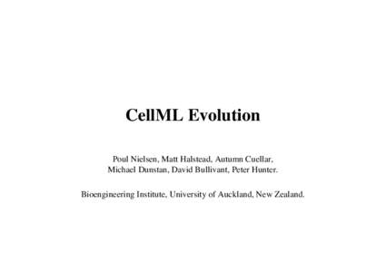CellML Evolution Poul Nielsen, Matt Halstead, Autumn Cuellar, Michael Dunstan, David Bullivant, Peter Hunter. Bioengineering Institute, University of Auckland, New Zealand.  Overview