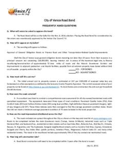 City of Venice Road Bond FREQUENTLY ASKED QUESTIONS Q. When will voters be asked to approve the bond? A. The Road Bond will be on the ballot for the Nov. 8, 2016, election. Placing the Road Bond for consideration by the 