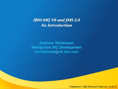 IBM MQ V8 and JMS 2.0 An Introduction Matthew Whitehead WebSphere MQ Development 