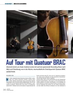 REISEBERICHT  |  VIDEO/LIVE-CD-RECORDING  Auf Tour mit Quatuor BRAC Diesmal nimmt uns Autor Andrew Levine mit auf eine spannende Recording-Reise nach Metz und Strasbourg, wo er das illustre, neumusikalische Streichqu