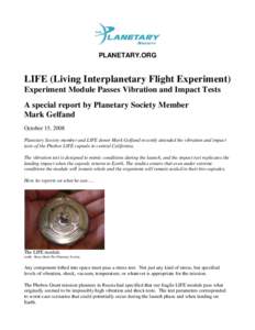 PLANETARY.ORG  LIFE (Living Interplanetary Flight Experiment) Experiment Module Passes Vibration and Impact Tests A special report by Planetary Society Member Mark Gelfand
