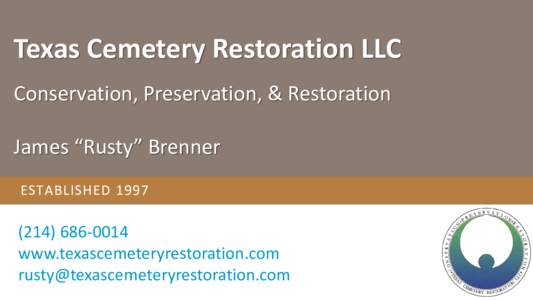 Texas Cemetery Restoration LLC Conservation, Preservation, & Restoration James “Rusty” Brenner ESTABLISHED0014