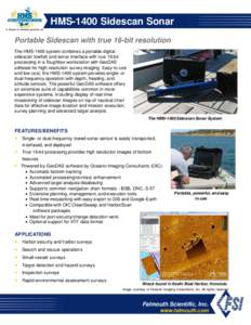 HMS-1400 Sidescan Sonar A Division of Falmouth Scientific, Inc. Portable Sidescan with true 16-bit resolution The HMS-1400 system combines a portable digital sidescan towfish and sonar interface with true 16-bit