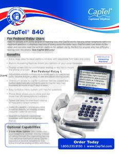 CapTel® 840 For Federal Relay Users Ideal for people with some degree of hearing loss, the CapTel works like any other telephone with one important addition: it displays captions of every word the caller says. CapTel us