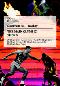 Document Set – Teachers THE MAIN OLYMPIC TOPICS The Olympic Games in Ancient Greece – The Modern Olympic Games The Olympic Movement – The Olympic ﬂame and torch relay The Olympic Games Posters