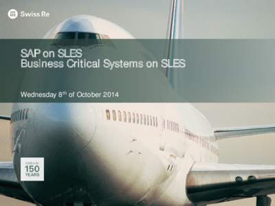 SAP on SLES Business Critical Systems on SLES Wednesday 8 th of October 2014 Agenda • Swiss Re – a short overview