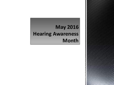 May 2016 Hearing Awareness Month  Hearing Challenges There is a direct link between age