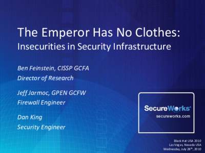 The Emperor Has No Clothes: Insecurities in Security Infrastructure Ben Feinstein, CISSP GCFA Director of Research Jeff Jarmoc, GPEN GCFW Firewall Engineer
