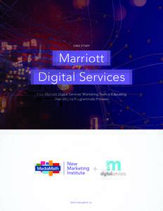 CASE STUDY  Marriott Digital Services How Marriott Digital Services’ Marketing Team is Educating Their Way to Programmatic Prowess