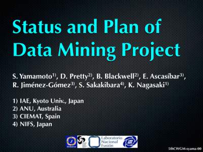 Status and Plan of Data Mining Project S. Yamamoto1), D. Pretty2), B. Blackwell2), E. Ascasíbar3), R. Jiménez-Gómez3), S. Sakakibara4), K. Nagasaki1) 1) IAE, Kyoto Univ., Japan 2) ANU, Australia