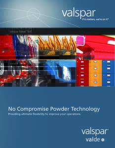 Valspar Valde EFC TM No Compromise Powder Technology Providing ultimate flexibility to improve your operations.