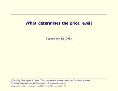 What determines the price level?  September 12, 2015 c 2015 by Christopher A. Sims. This document is licensed under the Creative Commons