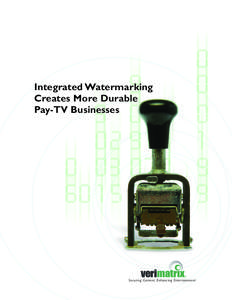 Integrated Watermarking Creates More Durable Pay-TV Businesses Securing Content, Enhancing Entertainment
