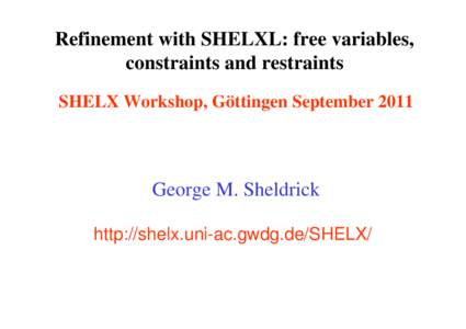 Refinement with SHELXL: free variables, constraints and restraints SHELX Workshop, Göttingen September 2011 George M. Sheldrick http://shelx.uni-ac.gwdg.de/SHELX/