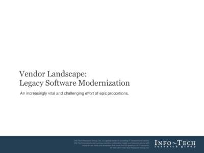 Vendor Landscape: Legacy Software Modernization An increasingly vital and challenging effort of epic proportions. Info-Tech Research Group