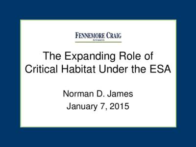 The Expanding Role of Critical Habitat Under the ESA  Norman D. James January 7, 2015