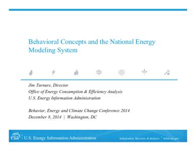 Behavioral Concepts and the National Energy Modeling System Jim Turnure, Director Office of Energy Consumption & Efficiency Analysis U.S. Energy Information Administration