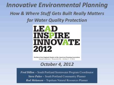 Innovative Environmental Planning How & Where Stuff Gets Built Really Matters for Water Quality Protection October 4, 2012 Fred Dillon ~ South Portland Stormwater Program Coordinator