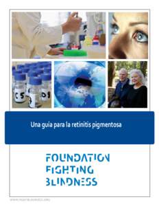 Una guía para la retinitis pigmentosa  WWW.FIGHTBLINDNESS.ORG La misión urgente de la Foundation Fighting Blindness (traducido como la Fundación para la Lucha Contra la Ceguera) es impulsar la investigación que