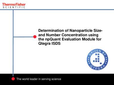 Determination of Nanoparticle Sizeand Number Concentration using the npQuant Evaluation Module for Qtegra ISDS The world leader in serving science 1