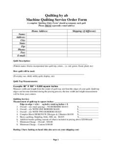 Quilting by ab Machine Quilting Service Order Form A complete ‘Quilting Order Form’ should accompany each quilt Please PRINT especially e-mail address  Home Address: