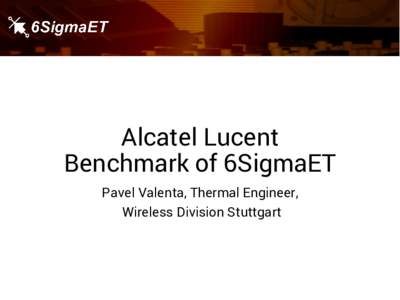 Alcatel Lucent Benchmark of 6SigmaET Pavel Valenta, Thermal Engineer, Wireless Division Stuttgart  Introduction