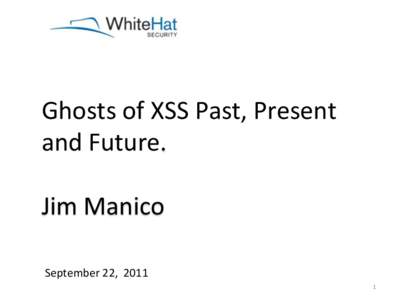 Ghosts	
  of	
  XSS	
  Past,	
  Present	
   and	
  Future.	
   	
      Jim	
  Manico	
  