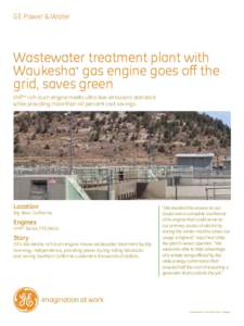 GE Power & Water  Wastewater treatment plant with Waukesha* gas engine goes oﬀ the grid, saves green VHP* rich-burn engine meets ultra-low emissions standard