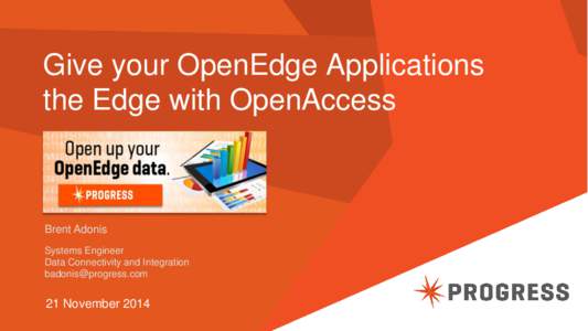 Give your OpenEdge Applications the Edge with OpenAccess Progress OpenAccess SDK Brent Adonis Systems Engineer Data Connectivity and Integration
