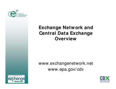 Exchange Network and Central Data Exchange Overview www.exchangenetwork.net www.epa.gov/cdx
