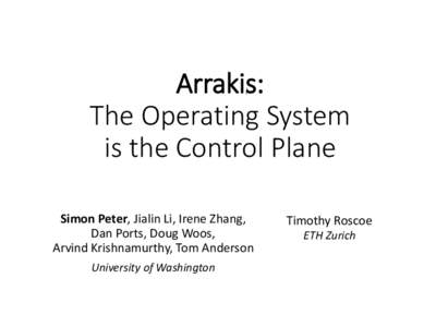 Arrakis: The Operating System is the Control Plane Simon Peter, Jialin Li, Irene Zhang, Dan Ports, Doug Woos, Arvind Krishnamurthy, Tom Anderson