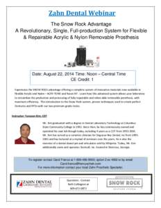 Zahn Dental Webinar The Snow Rock Advantage A Revolutionary, Single, Full-production System for Flexible & Repairable Acrylic & Nylon Removable Prosthesis  Date: August 22, 2014 Time: Noon – Central Time