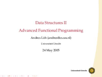 Data Structures II Advanced Functional Programming ¨ ([removed]) Andres Loh Universiteit Utrecht