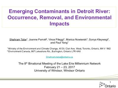 Emerging Contaminants in Detroit River: Occurrence, Removal, and Environmental Impacts Shahram Tabe1, Joanne Parrott2, Vince Pileggi1, Monica Nowierski1, Sonya Kleywegt1, and Paul Yang1 1 Ministry