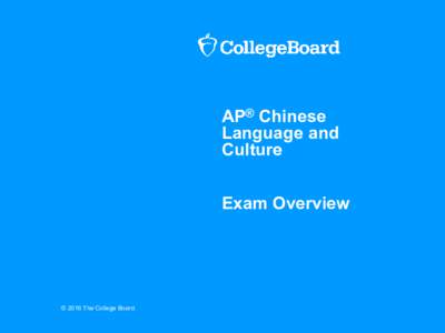 AP® Chinese Language and Culture Exam Overview  © 2016 The College Board.
