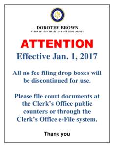 DOROTHY BROWN CLERK OF THE CIRCUIT COURT OF COOK COUNTY ATTENTION Effective Jan. 1, 2017 All no fee filing drop boxes will