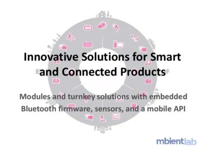 Innovative Solutions for Smart and Connected Products Modules and turnkey solutions with embedded Bluetooth firmware, sensors, and a mobile API  MetaWear Series