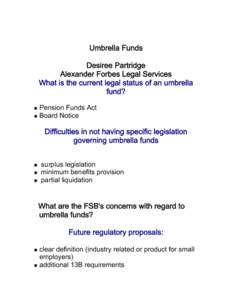 Umbrella Funds Desiree Partridge Alexander Forbes Legal Services What is the current legal status of an umbrella fund? Pension Funds Act
