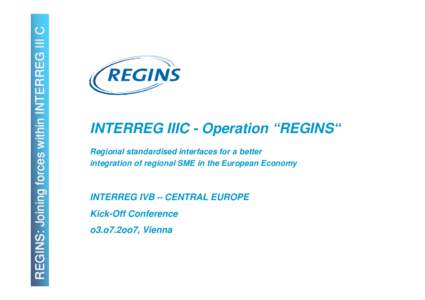REGINS: Joining forces within INTERREG III C  INTERREG IIIC - Operation “REGINS“ Regional standardised interfaces for a better integration of regional SME in the European Economy