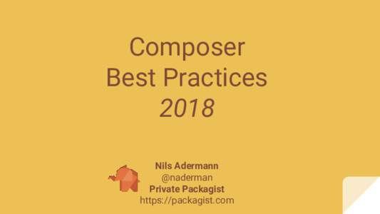 Composer Best Practices 2018 Nils Adermann @naderman Private Packagist