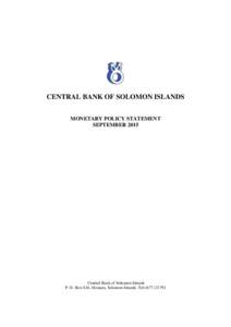 CENTRAL BANK OF SOLOMON ISLANDS MONETARY POLICY STATEMENT SEPTEMBER 2015 Central Bank of Solomon Islands P. O. Box 634, Honiara, Solomon Islands. Tel