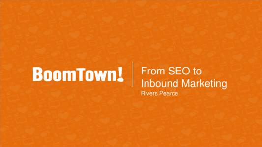 From SEO to Inbound Marketing Rivers Pearce 