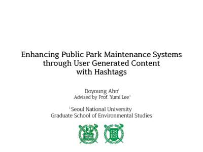 Enhancing Public Park Maintenance Systems through User Generated Content with Hashtags Doyoung Ahn1  Advised by Prof. Yumi Lee 1
