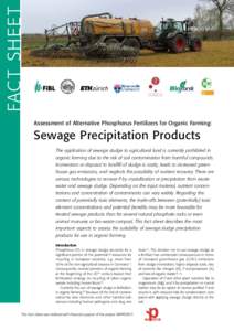 FAC T SHEE T Assessment of Alternative Phosphorus Fertilizers for Organic Farming: Sewage Precipitation Products The application of sewage sludge to agricultural land is currently prohibited in organic farming due to the