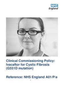 Clinical Commissioning Policy: Ivacaftor for Cystic Fibrosis (G551D mutation) Reference: NHS England A01/P/a 1