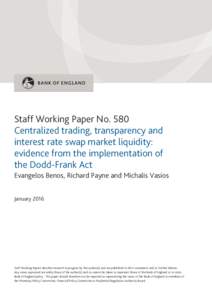 Staff Working Paper No. 580 Centralized trading, transparency and interest rate swap market liquidity: evidence from the implementation of the Dodd-Frank Act Evangelos Benos, Richard Payne and Michalis Vasios