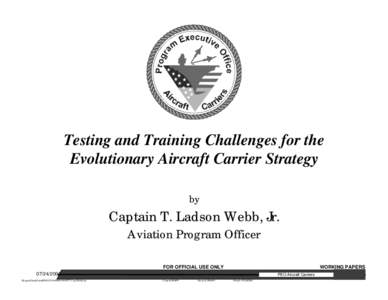 Testing and Training Challenges for the Evolutionary Aircraft Carrier Strategy by Captain T. Ladson Webb, Jr. Aviation Program Officer