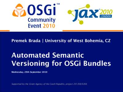 Premek Brada | University of West Bohemia, CZ  Automated Semantic Versioning for OSGi Bundles Wednesday, 29th September 2010