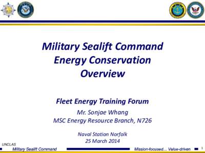 Military Sealift Command Energy Conservation Overview Fleet Energy Training Forum Mr. Sonjae Whang MSC Energy Resource Branch, N726
