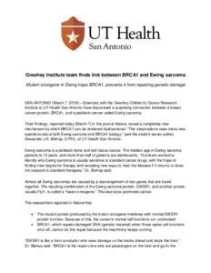 Greehey Institute team finds link between BRCA1 and Ewing sarcoma Mutant oncogene in Ewing traps BRCA1, prevents it from repairing genetic damage SAN ANTONIO (March 7, 2018)—Scientists with the Greehey Children’s Can
